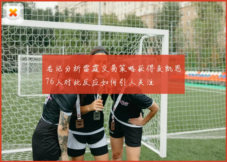 名记分析雷霆交易策略获得麦凯恩76人对此反应如何引人关注